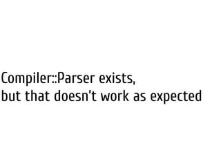 Compiler::Parser exists,
but that doesn’t work as expected
 