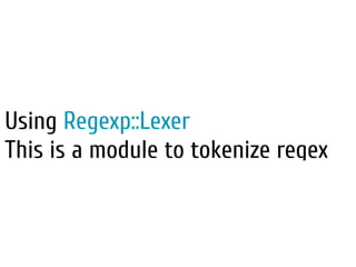 Using Regexp::Lexer
This is a module to tokenize regex
 