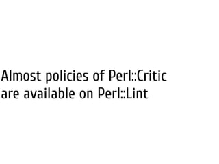 Almost policies of Perl::Critic
are available on Perl::Lint
 