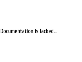Documentation is lacked…
 