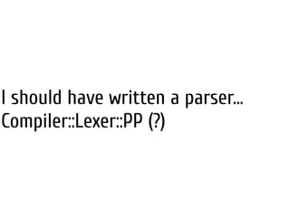 I should have written a parser…
Compiler::Lexer::PP (?)
 