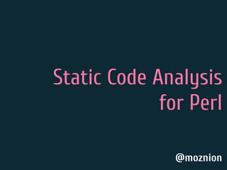 Static Code Analysis
for Perl
@moznion
 
