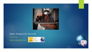 Static Analysis for Security
JUNE 2016
FABDULWAHAB.COM
 