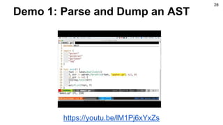 Demo 1: Parse and Dump an AST
28
https://youtu.be/lM1Pj6xYxZs
 