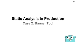 Static Analysis in Production
Case 2: Banner Tool
40
 