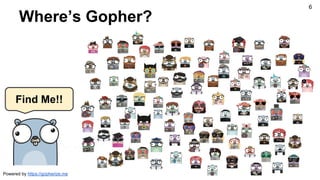 Where’s Gopher?
Find Me!!
Powered by https://gopherize.me
6
 