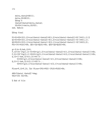 174
delta_theta2=DX(1);
delta_U2=DX(2);
%Step 5
theta2=theta2+delta_theta2;
U2=U2*(1+delta_U2/U2);
end, %while
%Step final
P1=U1*U2*(G(1,2)*cos(theta1-theta2)+B(1,2)*sin(theta1-theta2))+U1^2*G(1,1);%
Q1=U1*U2*(G(1,2)*sin(theta1-theta2)-B(1,2)*cos(theta1-theta2))-U1^2*B(1,1);
Q2=U2*U1*(G(2,1)*sin(theta2-theta1)-B(2,1)*cos(theta2-theta1))-U2^2*B(2,2);
PG1=(P1+PLD1)*Sb; QG1=(Q1+QLD1)*Sb; QG2=(Q2+QLD2)*Sb;
g=-G;b=-B;bsh_12=0;
P_12=(U1^2*g(1,2)-U1*U2*(g(1,2)*cos(theta1-theta2)+b(1,2)*sin(theta1-theta2)))*Sb;
P_21=(U2^2*g(2,1)-U2*U1*(g(2,1)*cos(theta2-theta1)+b(2,1)*sin(theta2-theta1)))*Sb;
Q_12=((-bsh_12-b(1,2))*U1^2-...
U1*U2*(g(1,2)*sin(theta1-theta2)-b(1,2)*cos(theta1-theta2)))*Sb;
Q_21=((-bsh_12-b(2,1))*U2^2-...
U2*U1*(g(2,1)*sin(theta2-theta1)-b(2,1)*cos(theta2-theta1)))*Sb;
PLoss=P_12+P_21; %or PLoss=(PG1+PG2)-(PLD1+PLD2)*Sb;
ANG=[theta1 theta2]’*deg;
VOLT=[U1 U2]*Ub;
% End of file
 