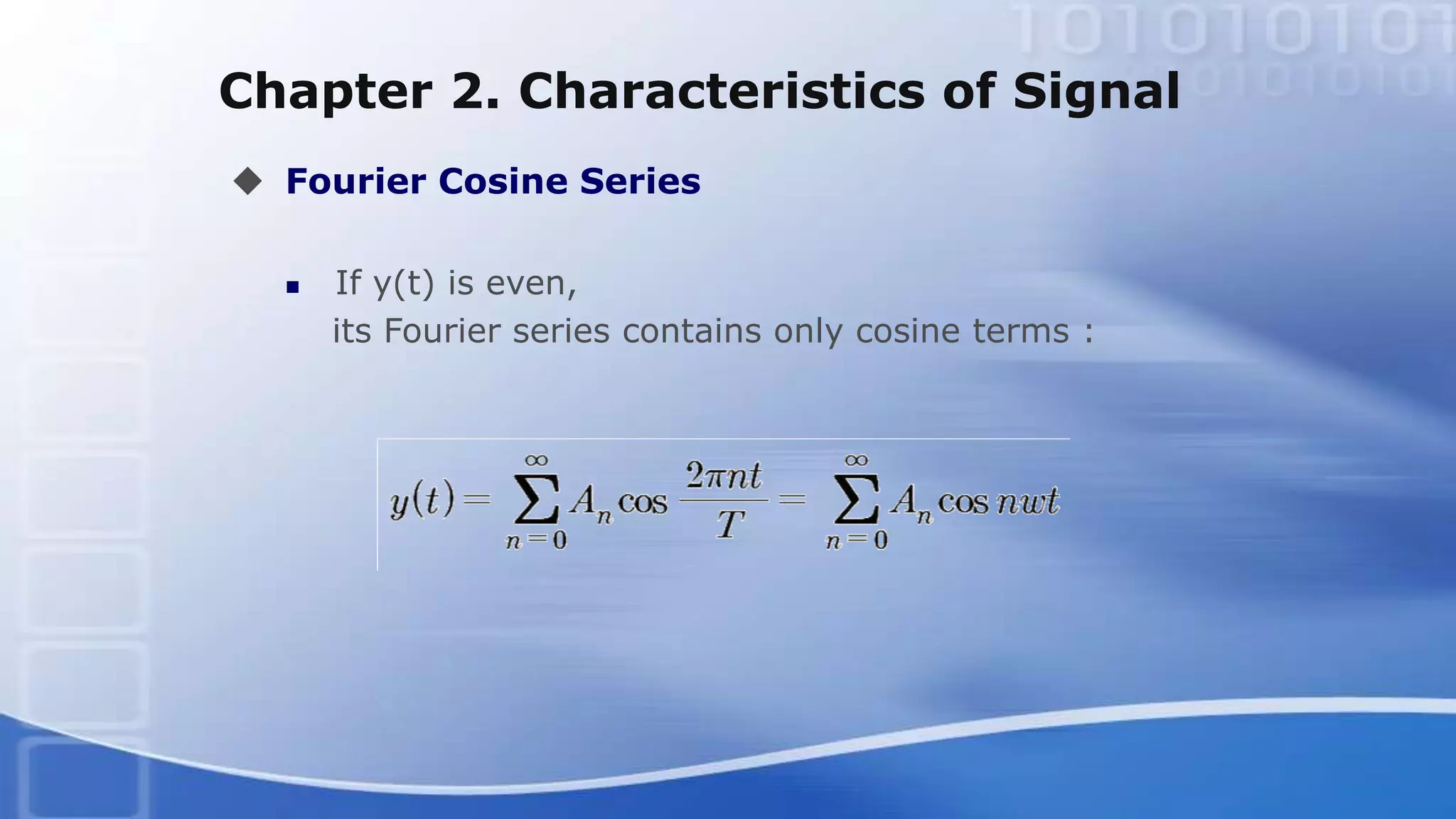 Chapter 2. Characteristics of Signal
 Fourier Cosine Series
 If y(t) is even,
its Fourier series contains only cosine terms :
 