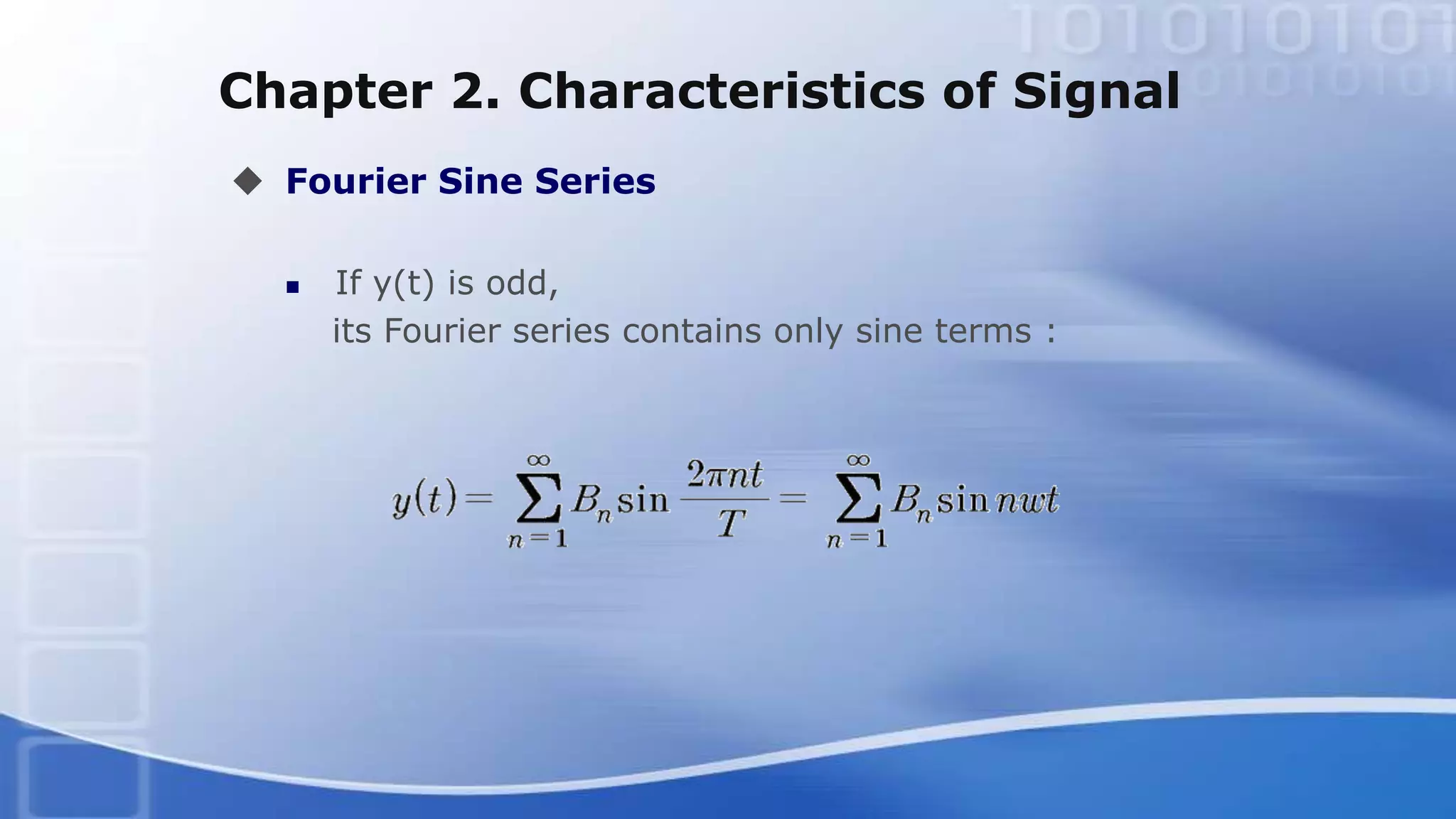 Chapter 2. Characteristics of Signal
 Fourier Sine Series
 If y(t) is odd,
its Fourier series contains only sine terms :
 