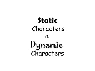 Static
Characters
    vs.

Dynamic
Characters
 