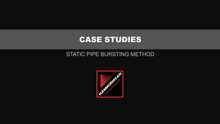 CASE STUDIES
STATIC PIPE BURSTING METHOD
 