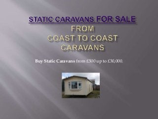 Buy Static Caravans from £500 up to £30,000.
 