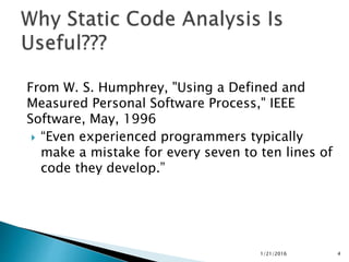 From W. S. Humphrey, "Using a Defined and
Measured Personal Software Process," IEEE
Software, May, 1996
 “Even experienced programmers typically
make a mistake for every seven to ten lines of
code they develop.”
1/21/2016 4
 