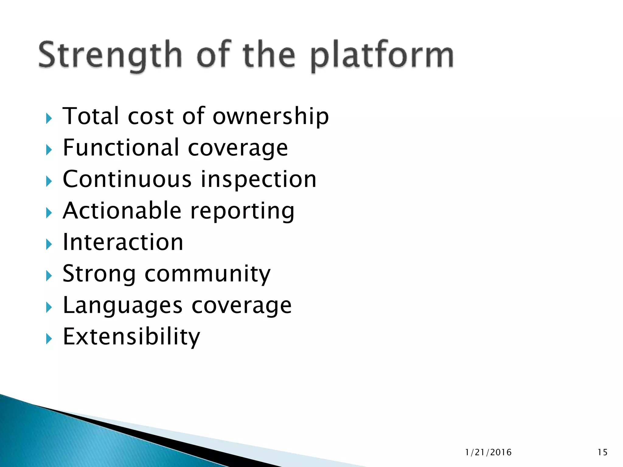  Total cost of ownership
 Functional coverage
 Continuous inspection
 Actionable reporting
 Interaction
 Strong community
 Languages coverage
 Extensibility
1/21/2016 15
 