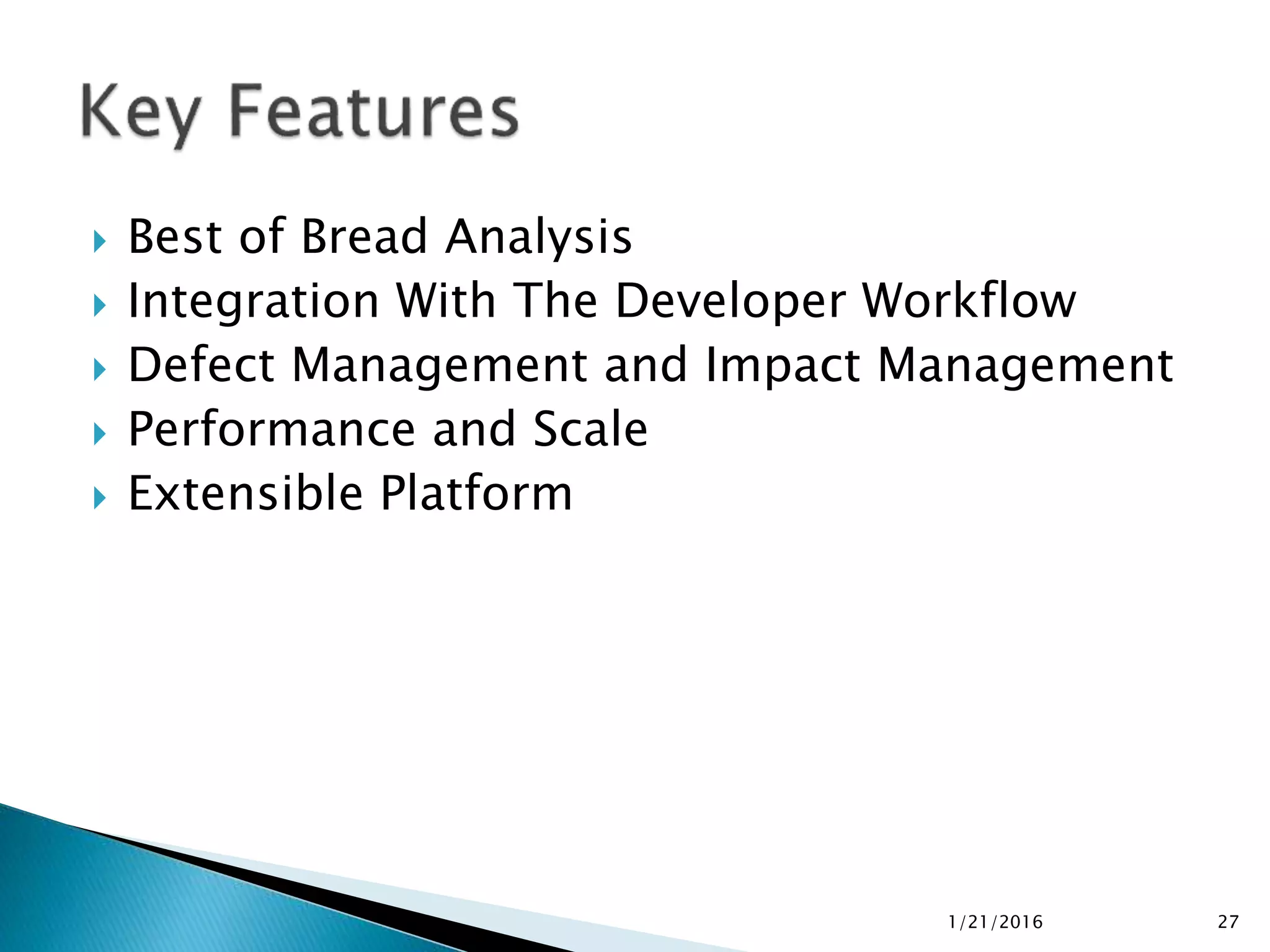  Best of Bread Analysis
 Integration With The Developer Workflow
 Defect Management and Impact Management
 Performance and Scale
 Extensible Platform
1/21/2016 27
 