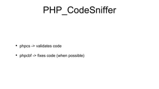 PHP_CodeSniffer
• phpcs -> validates code
• phpcbf -> fixes code (when possible)
 