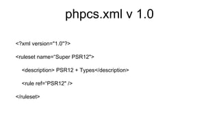 phpcs.xml v 1.0
<?xml version="1.0"?>
<ruleset name=“Super PSR12">
<description> PSR12 + Types</description>
<rule ref=“PSR12" />
</ruleset>
 