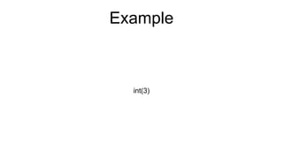 Example
int(3)
 