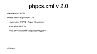 phpcs.xml v 2.0
<?xml version="1.0"?>
<ruleset name=“Super PSR+12">
<description> PSR12 + Types</description>
<rule ref=“PSR12" />
<rule ref="Generic.PHP.RequireStrictTypes" />
</ruleset>
 