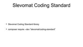 Slevomat Coding Standard
• Slevomat Coding Standard library
• composer require --dev "slevomat/coding-standard"
 