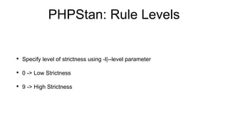 PHPStan: Rule Levels
• Specify level of strictness using -l|--level parameter
• 0 -> Low Strictness
• 9 -> High Strictness
 