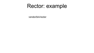 Rector: example
vendor/bin/rector
 