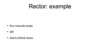Rector: example
• Run manually locally
• OR
• Add to GitHub Action
 