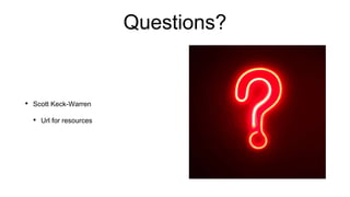 Questions?
• Scott Keck-Warren
• Url for resources
 