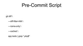 Pre-Commit Script
git diff 
—diff-filter=AM 
—name-only 
—cached 
app tests | grep ".php$"
 