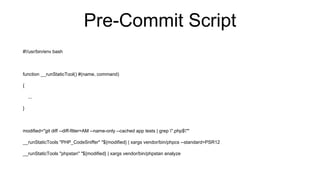 Pre-Commit Script
#!/usr/bin/env bash
function __runStaticTool() #(name, command)
{
...
}
modified="git diff --diff-filter=AM --name-only --cached app tests | grep ".php$""
__runStaticTools "PHP_CodeSniffer" "${modified} | xargs vendor/bin/phpcs --standard=PSR12
__runStaticTools "phpstan" "${modified} | xargs vendor/bin/phpstan analyze
 