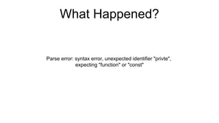 What Happened?
Parse error: syntax error, unexpected identifier "privte",
expecting "function" or "const"
 
