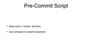 Pre-Commit Script
• Keep copy in “scripts” directory
• Use composer to install everywhere
 