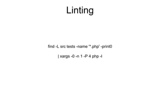 Linting
find -L src tests -name '*.php' -print0
| xargs -0 -n 1 -P 4 php -l
 