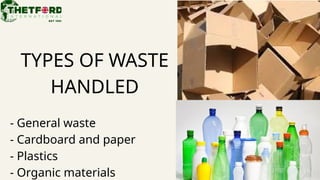 TYPES OF WASTE
HANDLED
- General waste
- Cardboard and paper
- Plastics
- Organic materials
 