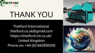 THANK YOU
Thetford International
thetford.co.uk@gmail.com
https://thetford-int.co.uk/
United Kingdom
Phone no: +44 (0)1842890500
 