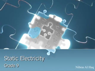 Static Electricity
Grade 9              Nibras Al Haq
 