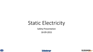 Static Electricity
Safety Presentation
18-09-2015
 