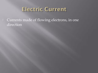    Currents made of flowing electrons, in one
    direction
 