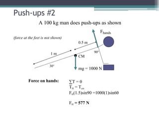 Push-ups #2
∑T = 0
TH = Tcm
FH(1.5)sin90 =1000(1)sin60
FH = 577 N
1 m
30°
CM
90°
mg = 1000 N
A 100 kg man does push-ups as shown
Fhands
(force at the feet is not shown)
0.5 m
Force on hands:
 