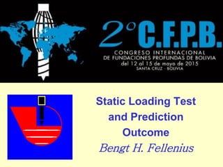 1
Static Loading Test
and Prediction
Outcome
Bengt H. Fellenius
 