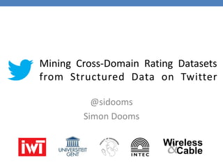 Mining Cross-Domain Rating Datasets
from Structured Data on Twitter
@sidooms
Simon Dooms
 