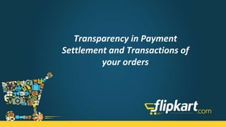 Transparency in Payment
Settlement and Transactions of
your orders
 