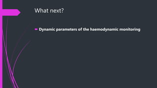 What next?
 Dynamic parameters of the haemodynamic monitoring
 