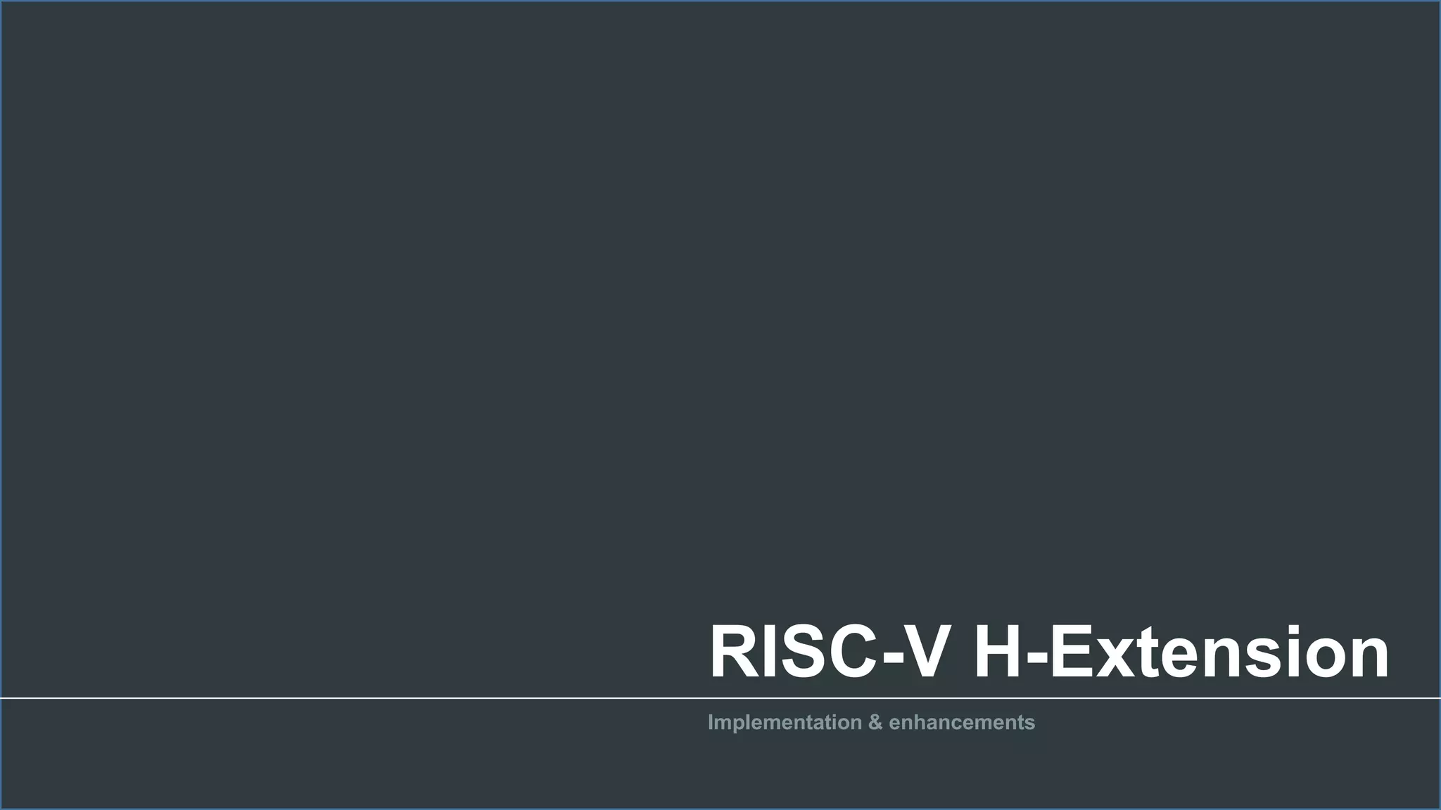 RISC-V H-Extension
Implementation & enhancements
 
