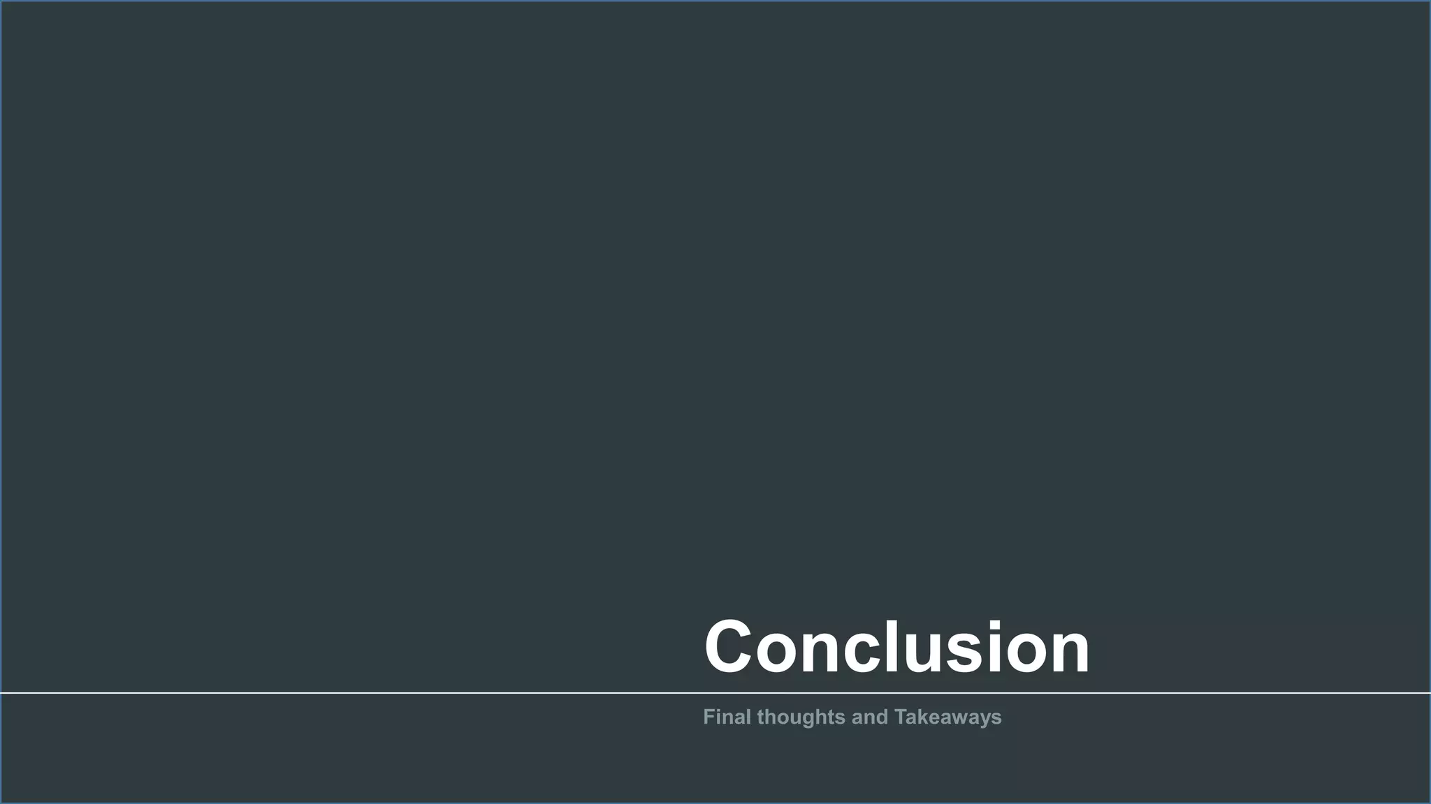 Conclusion
Final thoughts and Takeaways
 