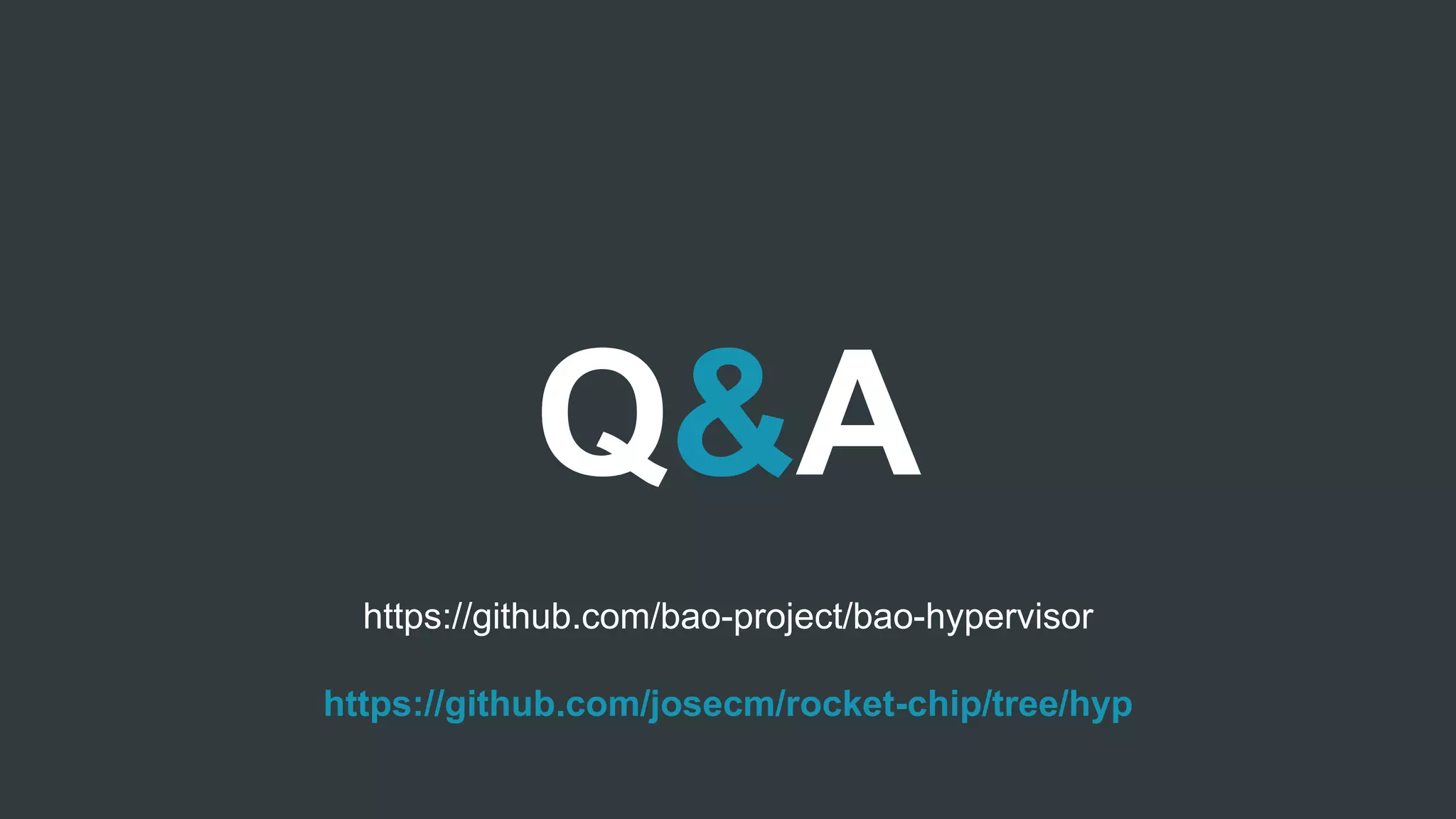 Q&A
https://github.com/bao-project/bao-hypervisor
https://github.com/josecm/rocket-chip/tree/hyp
 