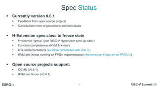 Spec Status
13
ESRGv3
ESRGv3 RISC-V Summit 20
 Currently version 0.6.1
 Feedback from open source projects
 Contributio...