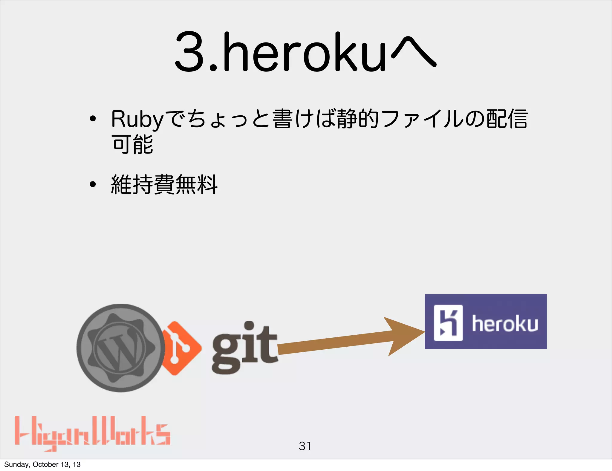 3.herokuへ
• Rubyでちょっと書けば静的ファイルの配信
可能

• 維持費無料

31
Sunday, October 13, 13

 