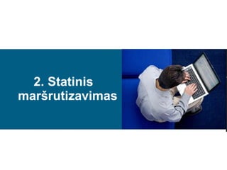 2.  Statinis maršrutizavimas 