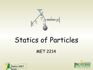 Statics (MET
2214)
Statics of Particles
MET 2214
 